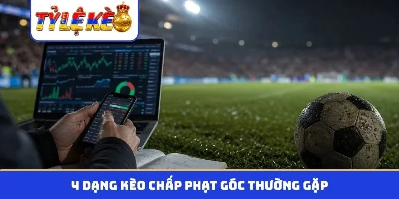 4 dạng kèo chấp phạt góc thường gặp