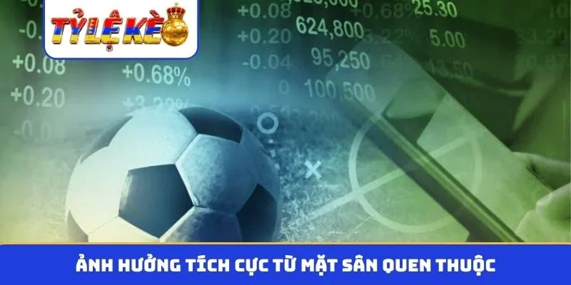 Ảnh hưởng tích cực từ mặt sân quen thuộc