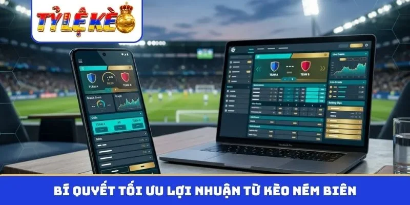 Bí quyết tối ưu lợi nhuận từ kèo ném biên