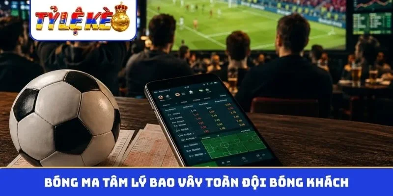Bóng ma tâm lý bao vây toàn đội bóng khách