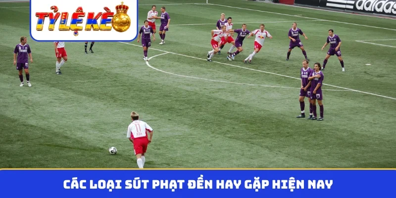 Các loại sút phạt đền hay gặp hiện nay