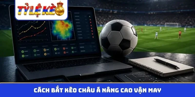 Cách bắt kèo châu á nâng cao vận may