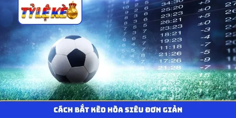 Cách bắt kèo hòa siêu đơn giản