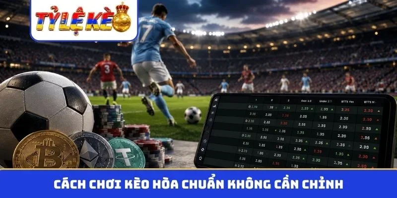 Cách chơi kèo hòa chuẩn không cần chỉnh