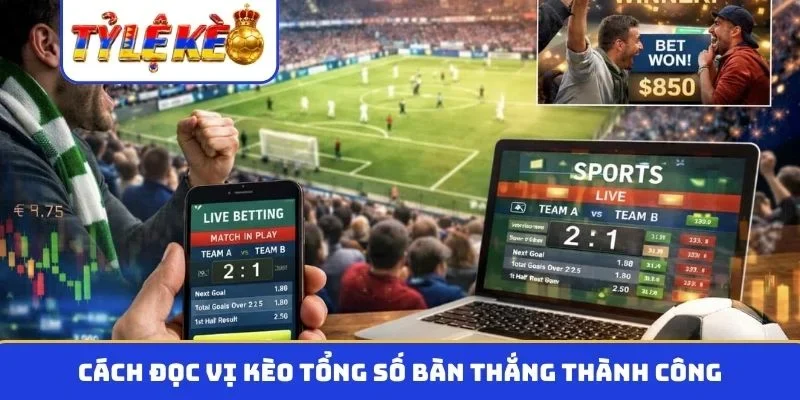 Cách đọc vị kèo tổng số bàn thắng thành công