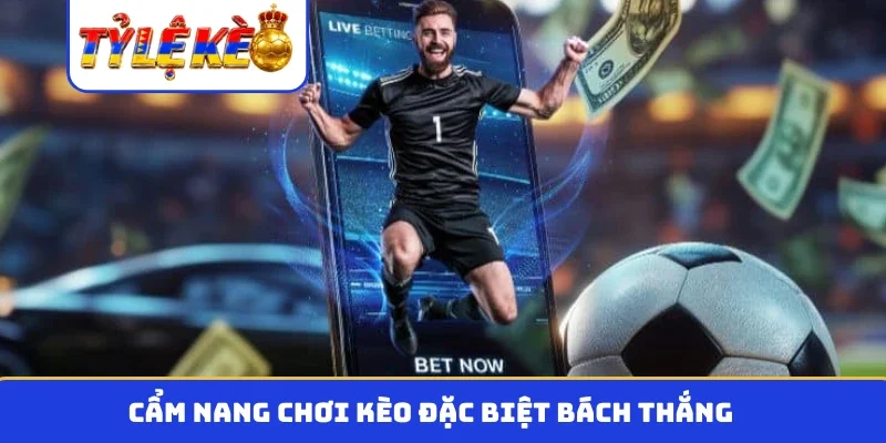 Cẩm nang chơi kèo đặc biệt bách thắng