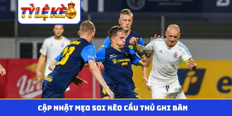 Cập nhật mẹo soi kèo cầu thủ ghi bàn