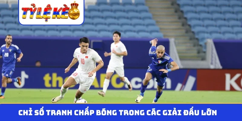 Chỉ số tranh chấp bóng trong các giải đấu lớn