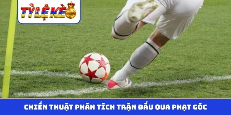 Chiến thuật phân tích trận đấu qua phạt góc
