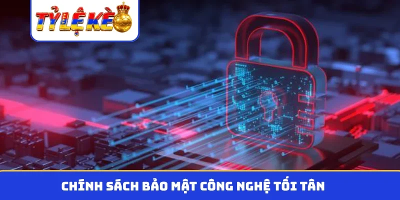 Chính sách bảo mật công nghệ tối tân