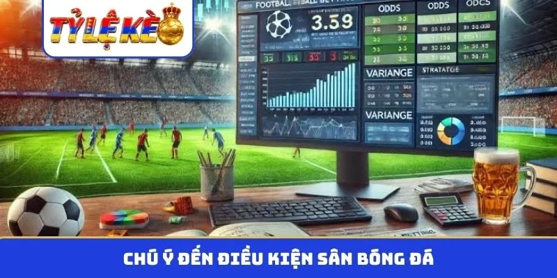 Chú ý đến điều kiện sân bóng đá