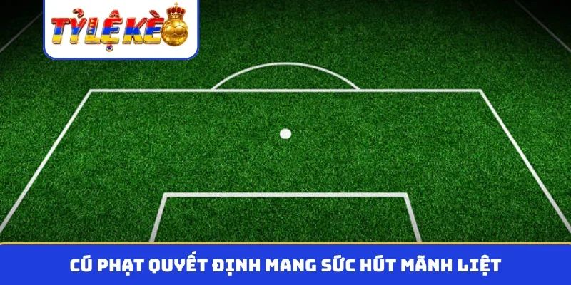 Cú phạt quyết định mang sức hút mãnh liệt