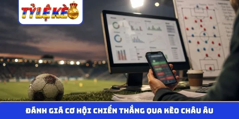 Đánh giá cơ hội chiến thắng qua kèo châu âu