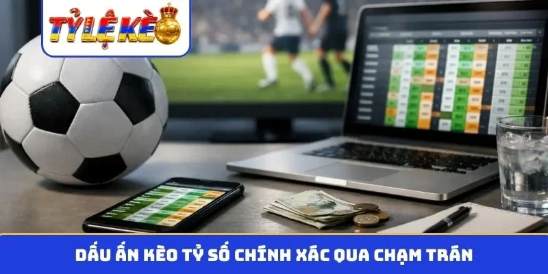 Dấu ấn kèo tỷ số chính xác qua chạm trán