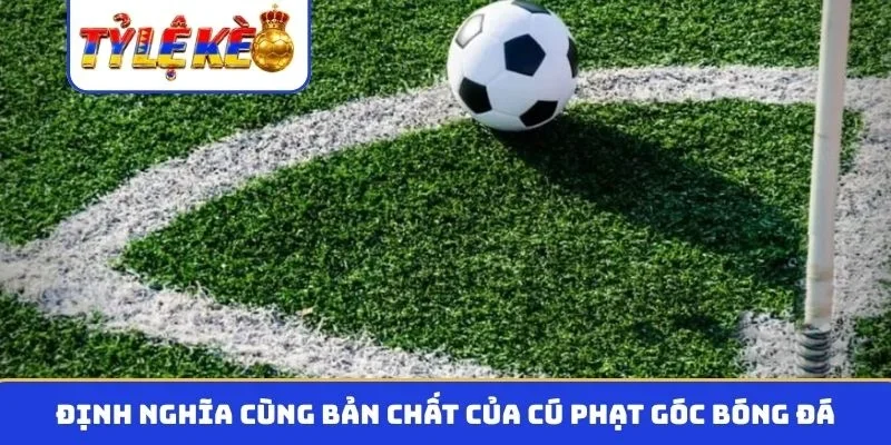Định nghĩa cùng bản chất của cú phạt góc bóng đá