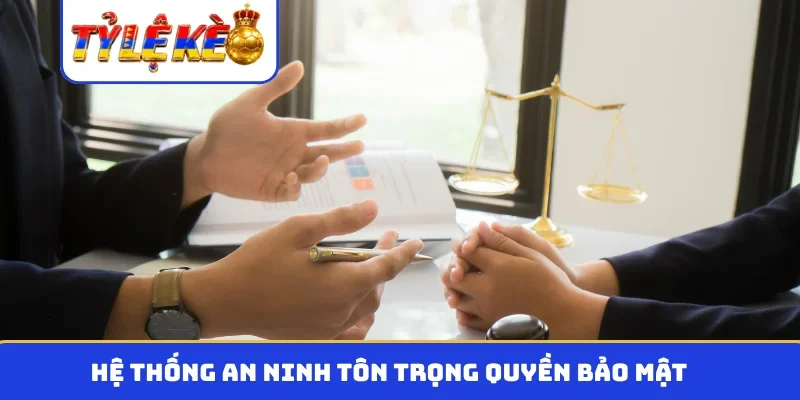 Hệ thống an ninh tôn trọng quyền bảo mật