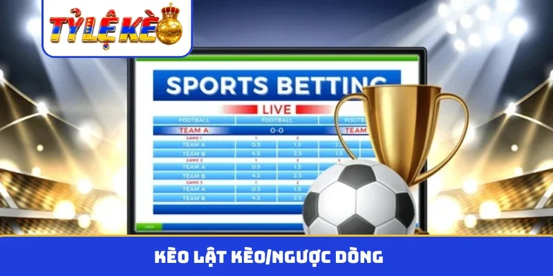 kèo lật kèo-ngược dòng