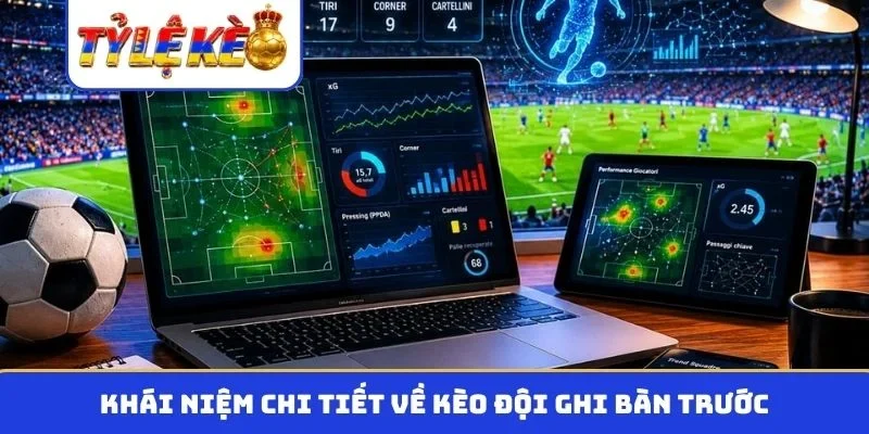 Khái niệm chi tiết về kèo đội ghi bàn trước