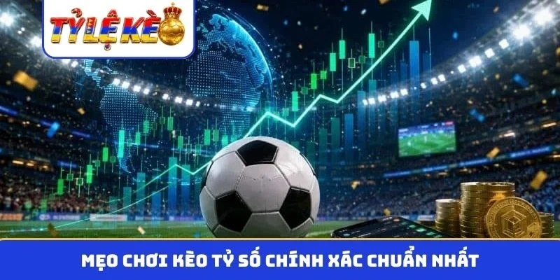 Mẹo chơi kèo tỷ số chính xác chuẩn nhất
