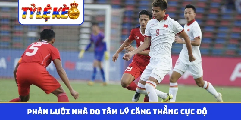 Phản lưới nhà do tâm lý căng thẳng cực độ