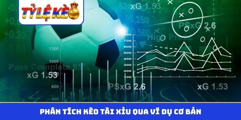 Phân tích kèo tài xỉu qua ví dụ cơ bản