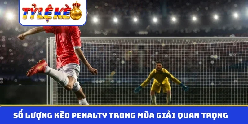 Số lượng kèo penalty trong mùa giải quan trọng