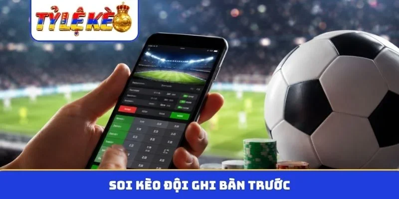 kèo đội ghi bàn trước