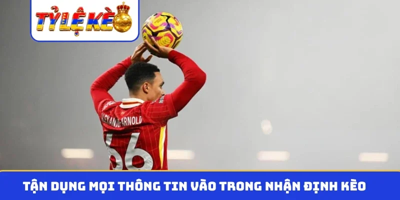 Tận dụng mọi thông tin vào trong nhận định kèo