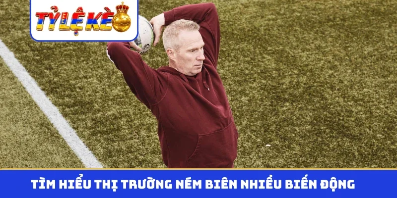 Tìm hiểu thị trường ném biên nhiều biến động