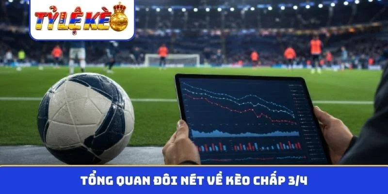 Tổng quan đôi nét về kèo chấp 3/4