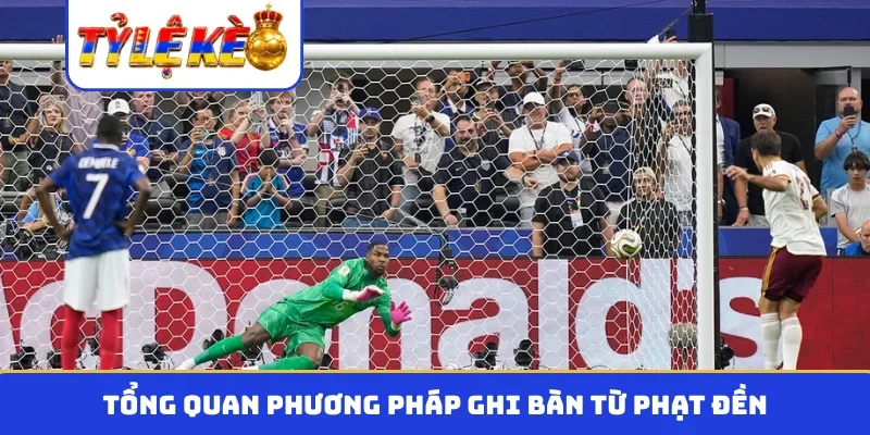 Tổng quan phương pháp ghi bàn từ phạt đền