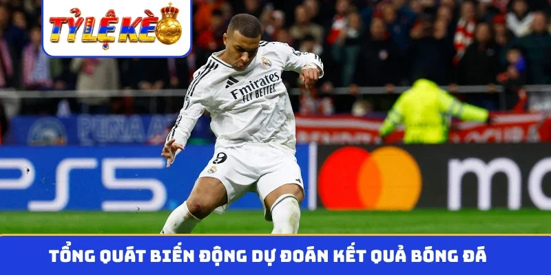 Tổng quát biến động dự đoán kết quả bóng đá