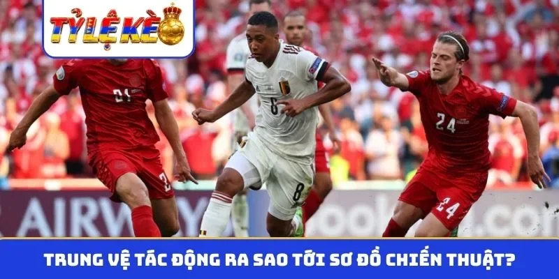 Trung vệ tác động ra sao tới sơ đồ chiến thuật?