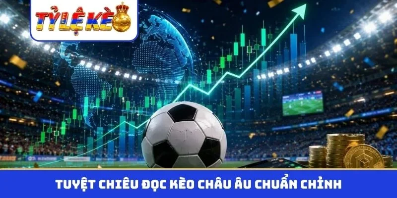 Tuyệt chiêu đọc kèo châu âu chuẩn chỉnh