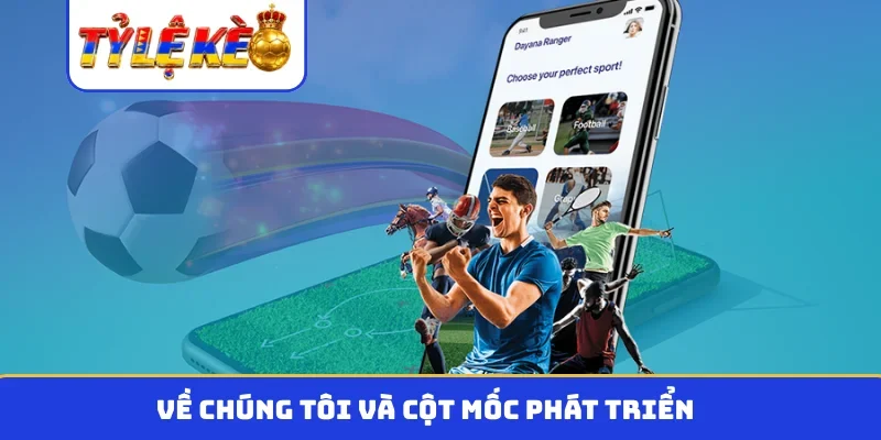 Về chúng tôi và cột mốc phát triển