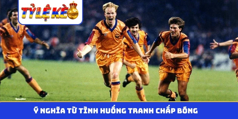 Ý nghĩa từ tình huống tranh chấp bóng