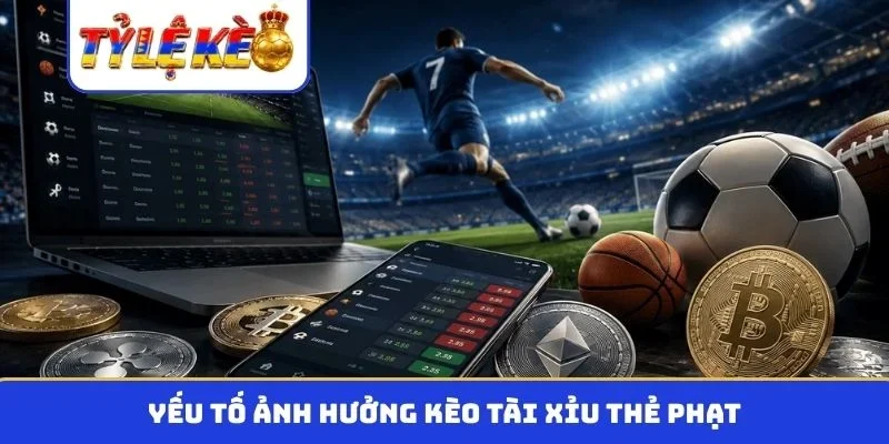 Yếu tố ảnh hưởng kèo tài xỉu thẻ phạt